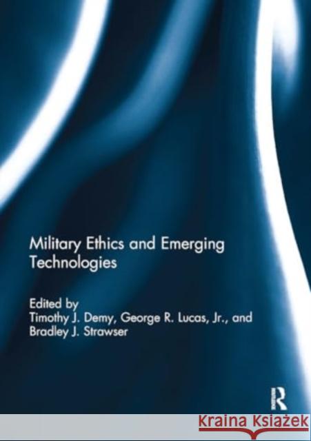 Military Ethics and Emerging Technologies Timothy J. Demy George R. Luca Bradley J. Strawser 9781032922041