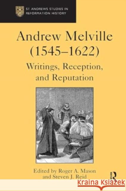 Andrew Melville (1545-1622): Writings, Reception, and Reputation Steven J. Reid Roger a. Mason 9781032922140