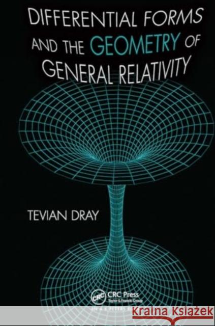 Differential Forms and the Geometry of General Relativity Tevian Dray 9781032922164 A K PETERS