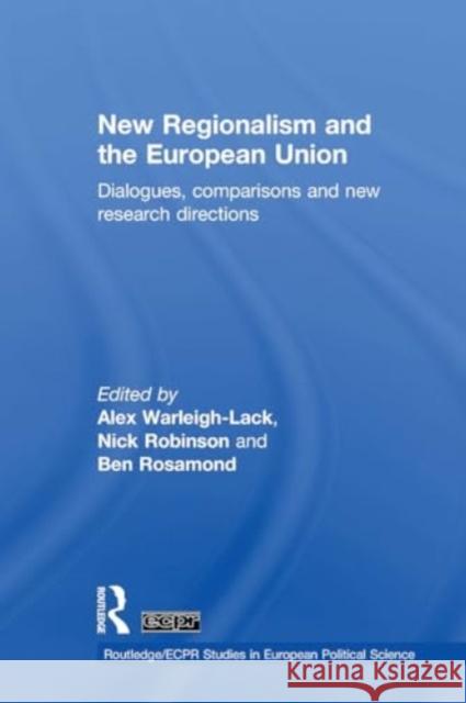 New Regionalism and the European Union: Dialogues, Comparisons and New Research Directions Alex Warleigh-Lack Nick Robinson Ben Rosamond 9781032922171