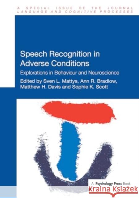 Speech Recognition in Adverse Conditions: Explorations in Behaviour and Neuroscience Sven Mattys Ann Bradlow Matthew Davis 9781032922201 Psychology Press