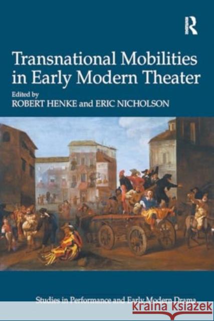 Transnational Mobilities in Early Modern Theater Robert Henke Eric Nicholson 9781032922225