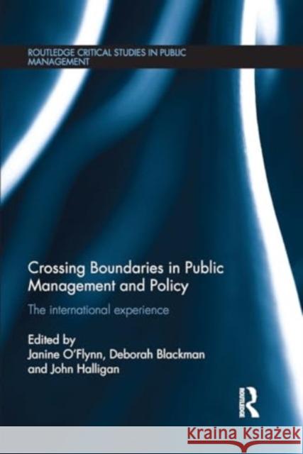 Crossing Boundaries in Public Management and Policy: The International Experience Janine O'Flynn Deborah Blackman John Halligan 9781032922379 Routledge