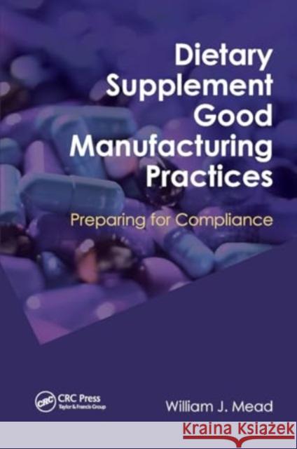 Dietary Supplement Good Manufacturing Practices: Preparing for Compliance William J. Mead 9781032922522 CRC Press