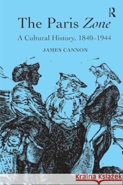 The Paris Zone: A Cultural History, 1840-1944 James Cannon 9781032922577 Routledge