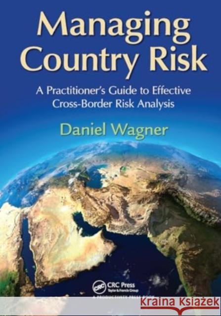 Managing Country Risk: A Practitioner's Guide to Effective Cross-Border Risk Analysis Daniel Wagner 9781032922690 Productivity Press