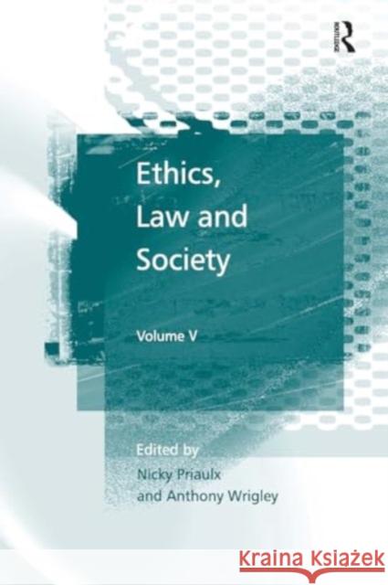 Ethics, Law and Society: Volume V Nicky Priaulx Anthony Wrigley 9781032922768