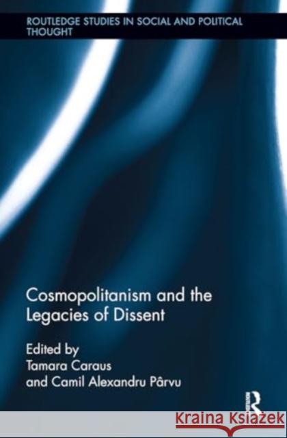 Cosmopolitanism and the Legacies of Dissent Tamara Caraus Camil Alexandru Parvu 9781032922843 Routledge