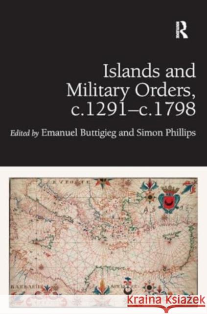 Islands and Military Orders, C.1291-C.1798 Emanuel Buttigieg Simon Phillips 9781032922928