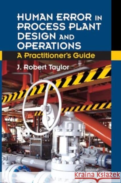 Human Error in Process Plant Design and Operations: A Practitioner's Guide J. Robert Taylor 9781032922980 CRC Press