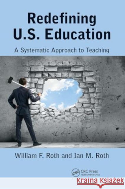 Redefining U.S. Education: A Systematic Approach to Teaching William F. Roth Ian M. Roth 9781032923079 CRC Press