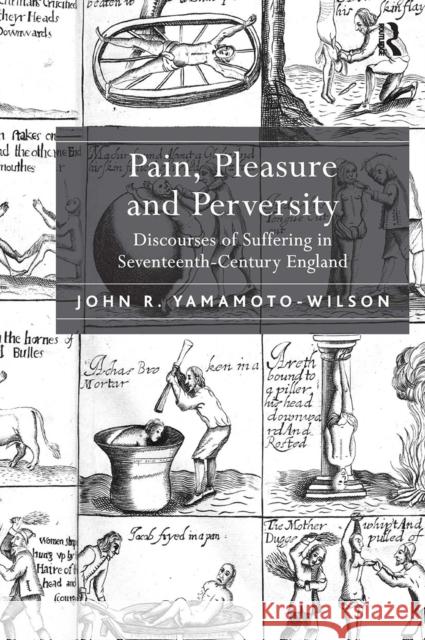 Pain, Pleasure and Perversity: Discourses of Suffering in Seventeenth-Century England John R. Yamamoto-Wilson 9781032923116 Routledge