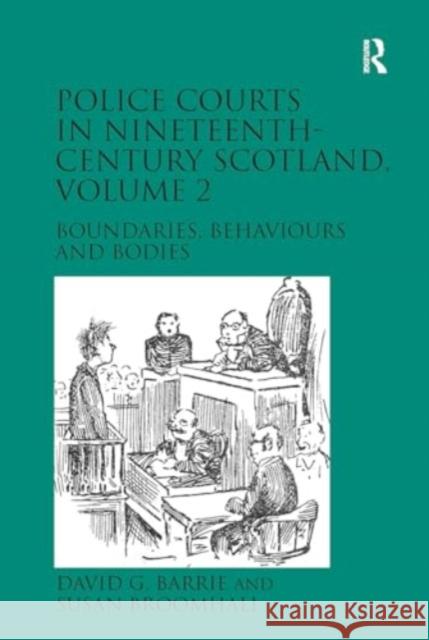 Police Courts in Nineteenth-Century Scotland, Volume 2: Boundaries, Behaviours and Bodies David G. Barrie Susan Broomhall 9781032923154 Routledge