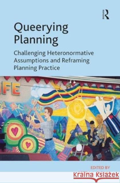 Queerying Planning: Challenging Heteronormative Assumptions and Reframing Planning Practice Petra L. Doan 9781032923222 Routledge