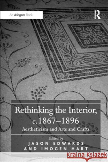 Rethinking the Interior, C. 1867-1896: Aestheticism and Arts and Crafts Imogen Hart 9781032923253 Routledge