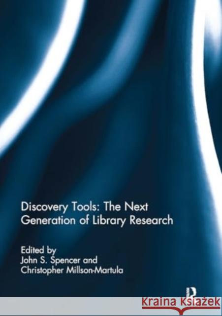 Discovery Tools: The Next Generation of Library Research John S. Spencer Christopher Millson-Martula 9781032923314