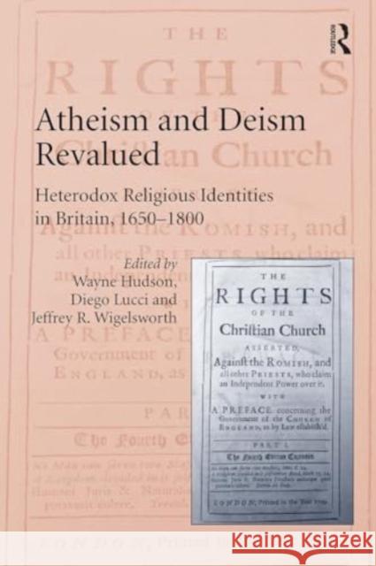 Atheism and Deism Revalued: Heterodox Religious Identities in Britain, 1650-1800 Wayne Hudson Diego Lucci 9781032923321