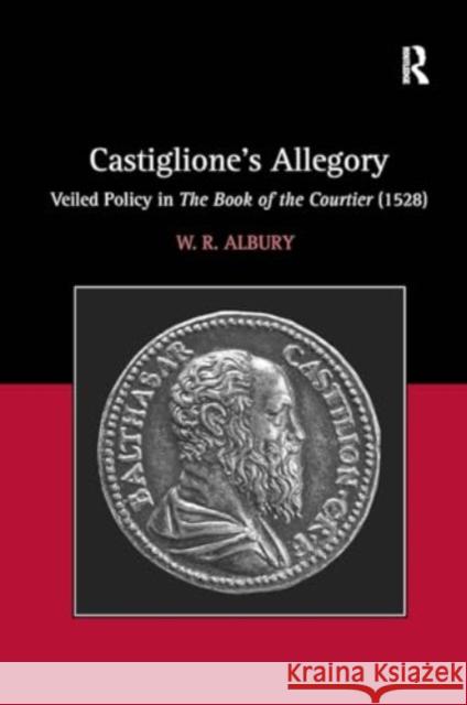 Castiglione's Allegory: Veiled Policy in the Book of the Courtier (1528) W. R. Albury 9781032923352 Routledge