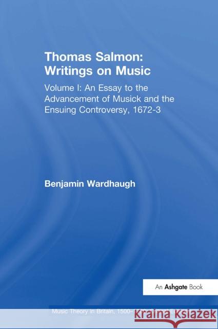 Thomas Salmon: Writings on Music: Volume I: An Essay to the Advancement of Musick and the Ensuing Controversy, 1672-3 Benjamin Wardhaugh 9781032923383