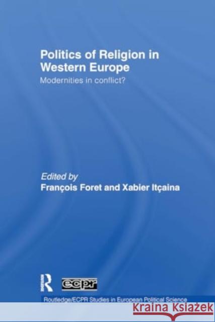 Politics of Religion in Western Europe: Modernities in Conflict? Fran?ois Foret Xabier It?aina 9781032923413 Routledge