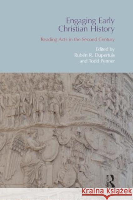 Engaging Early Christian History: Reading Acts in the Second Century Ruben R. Dupertuis Todd Penner 9781032923604 Routledge