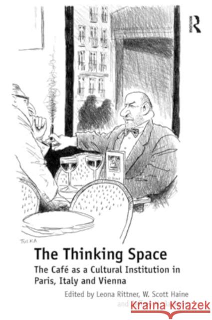 The Thinking Space: The Caf�s a Cultural Institution in Paris, Italy and Vienna Leona Rittner W. Scott Haine 9781032923628 Routledge