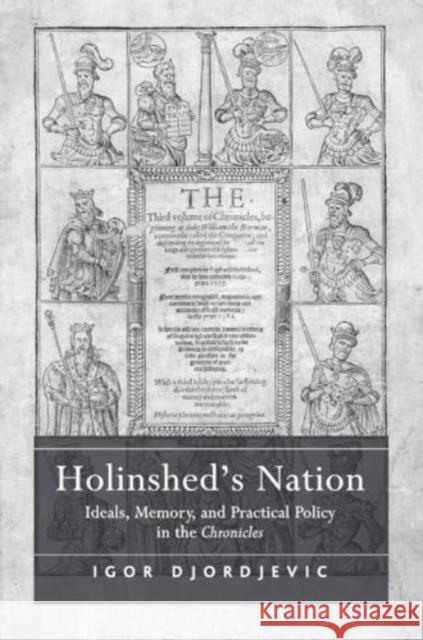 Holinshed's Nation: Ideals, Memory, and Practical Policy in the Chronicles Igor Djordjevic 9781032923659 Routledge