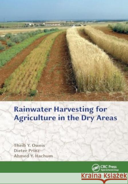 Rainwater Harvesting for Agriculture in the Dry Areas Theib Y. Oweis Dieter Prinz Ahmed Y. Hachum 9781032923703