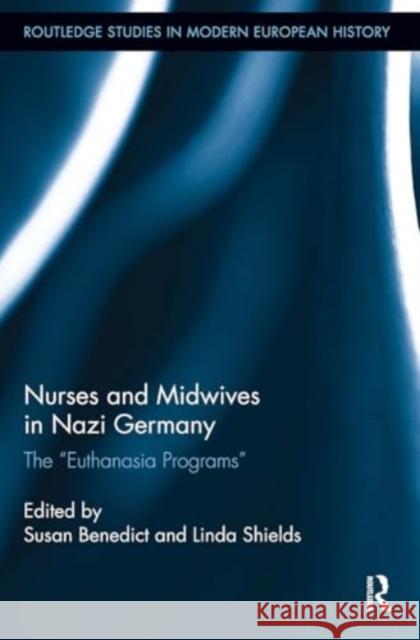 Nurses and Midwives in Nazi Germany: The Euthanasia Programs Susan Benedict Linda Shields 9781032923765 Routledge