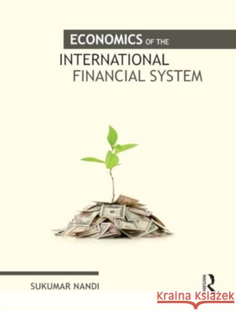 Economics of the International Financial System Sukumar Nandi 9781032923789 Routledge Chapman & Hall