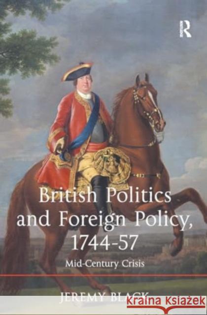 British Politics and Foreign Policy, 1744-57: Mid-Century Crisis Jeremy Black 9781032923819 Routledge