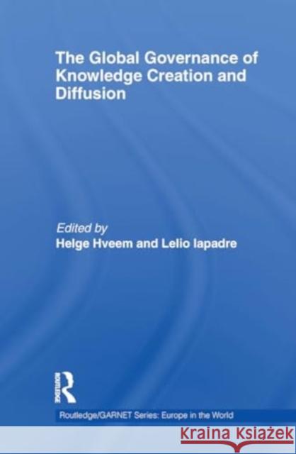 The Global Governance of Knowledge Creation and Diffusion Helge Hveem Lelio Iapadre 9781032923840