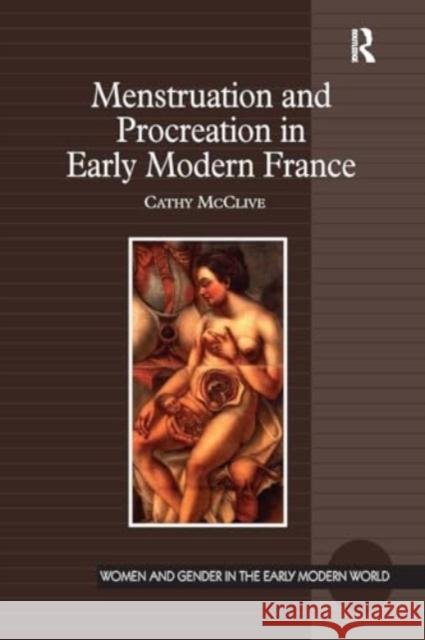 Menstruation and Procreation in Early Modern France Cathy McClive 9781032923925