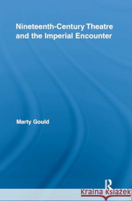 Nineteenth-Century Theatre and the Imperial Encounter Marty Gould 9781032924113 Routledge