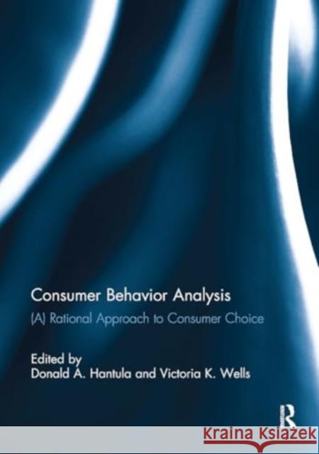 Consumer Behavior Analysis: (A) Rational Approach to Consumer Choice Donald A. Hantula Victoria K. Wells 9781032924168 Routledge