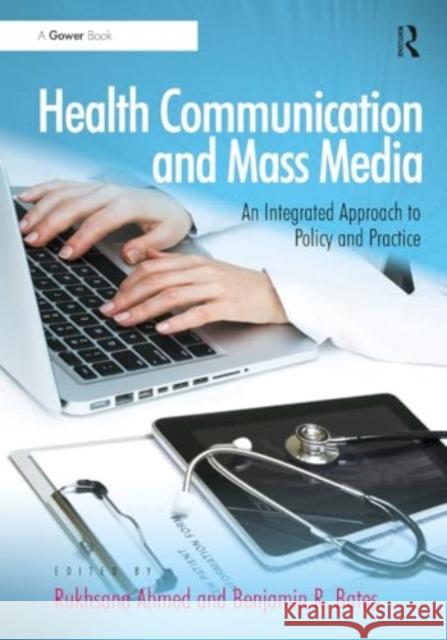 Health Communication and Mass Media: An Integrated Approach to Policy and Practice Rukhsana Ahmed Benjamin R. Bates 9781032924212