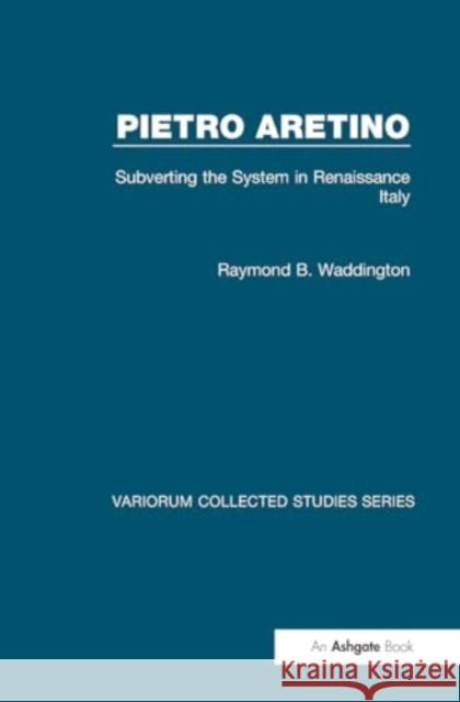 Pietro Aretino: Subverting the System in Renaissance Italy Raymond B. Waddington 9781032924298 Routledge