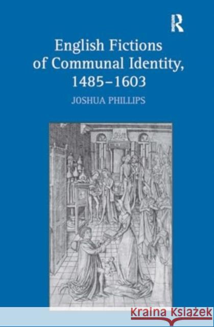 English Fictions of Communal Identity, 1485-1603 Joshua Phillips 9781032924359 Routledge