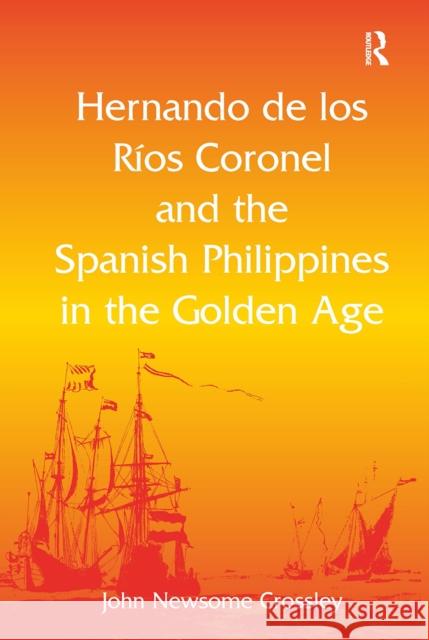 Hernando de Los R?os Coronel and the Spanish Philippines in the Golden Age John Newsome Crossley 9781032924540 Routledge