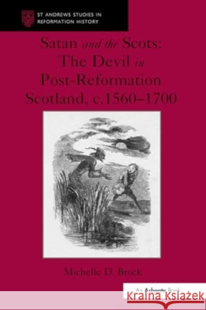 Satan and the Scots: The Devil in Post-Reformation Scotland, C.1560-1700 Michelle D. Brock 9781032924571