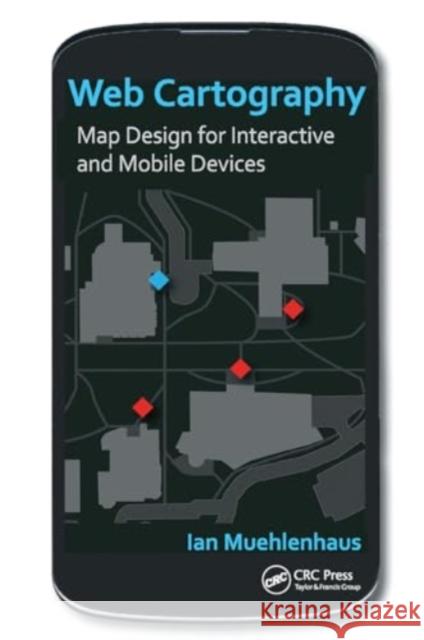 Web Cartography: Map Design for Interactive and Mobile Devices Ian Muehlenhaus 9781032924618 CRC Press