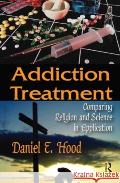 Addiction Treatment: Comparing Religion and Science in Application Daniel E. Hood 9781032924656