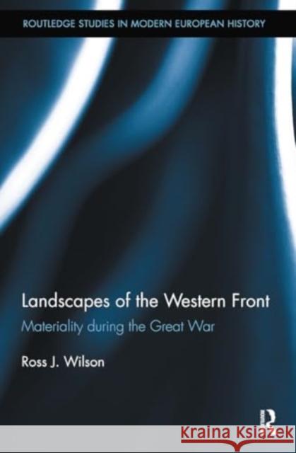 Landscapes of the Western Front: Materiality During the Great War Ross Wilson 9781032924823 Routledge