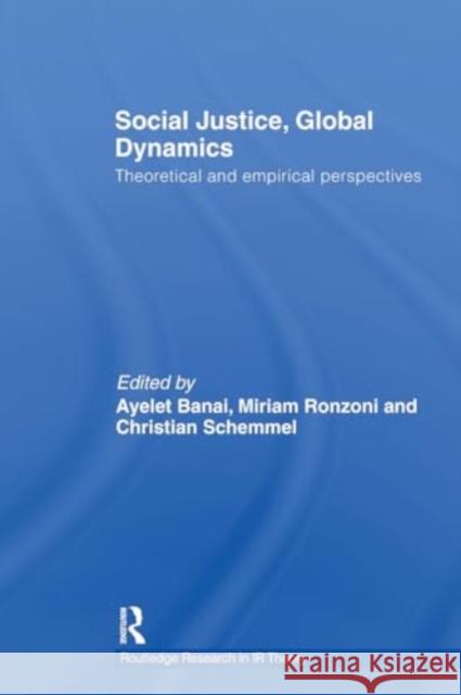 Social Justice, Global Dynamics: Theoretical and Empirical Perspectives Ayelet Banai Miriam Ronzoni Christian Schemmel 9781032924892 Routledge