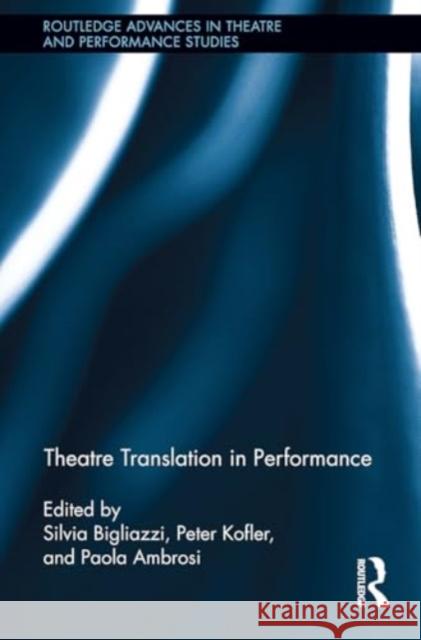 Theatre Translation in Performance Silvia Bigliazzi Paola Ambrosi Peter Kofler 9781032924922 Routledge