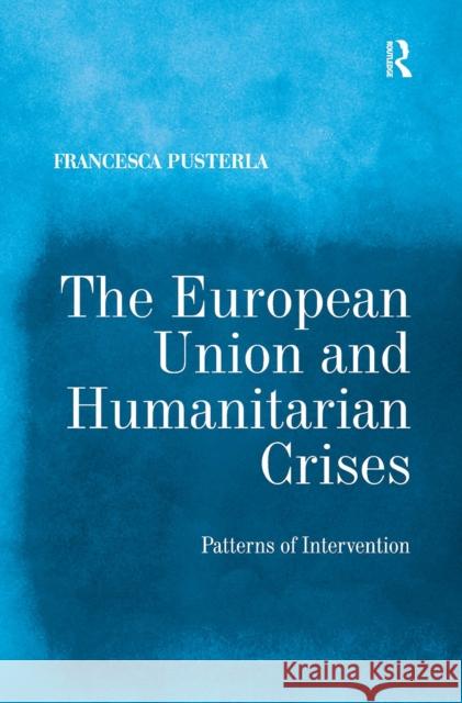 The European Union and Humanitarian Crises: Patterns of Intervention Francesca Pusterla 9781032924991 Routledge