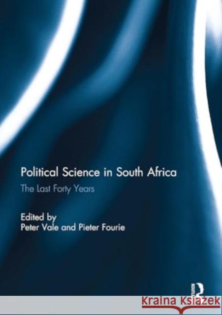 Political Science in South Africa: The Last Forty Years Peter Vale Pieter Fourie 9781032925042