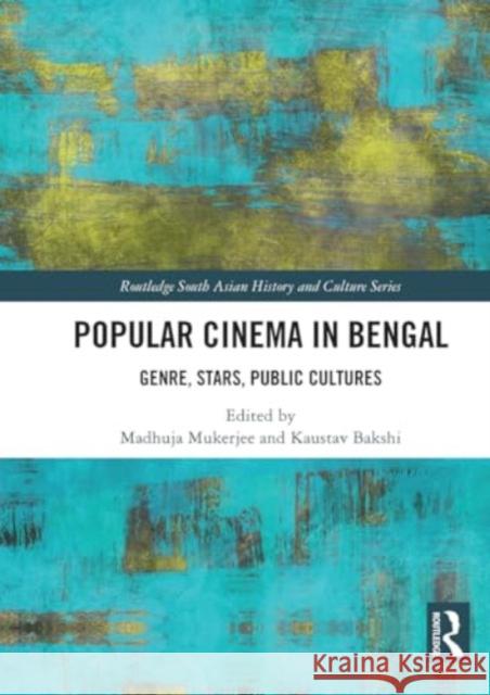 Popular Cinema in Bengal: Genre, Stars, Public Cultures Madhuja Mukherjee Kaustav Bakshi 9781032925073 Routledge