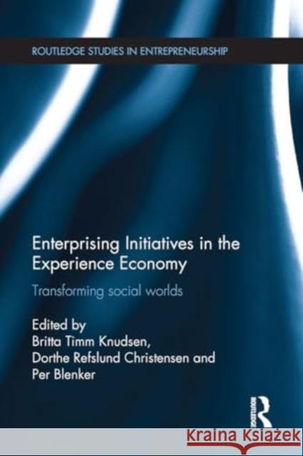 Enterprising Initiatives in the Experience Economy: Transforming Social Worlds Britta Timm Knudsen Dorthe Refslund Christensen Per Blenker 9781032925103