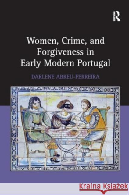 Women, Crime, and Forgiveness in Early Modern Portugal Darlene Abreu-Ferreira 9781032925226 Routledge